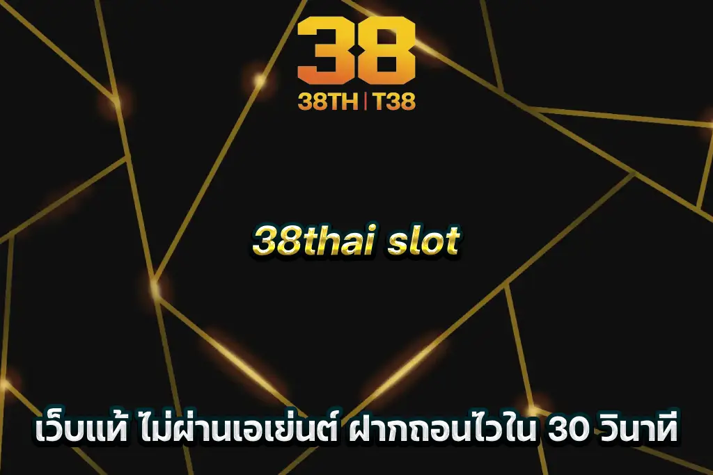 38thai slot เว็บแท้ ไม่ผ่านเอเย่นต์ ฝากถอนไวใน 30 วินาที