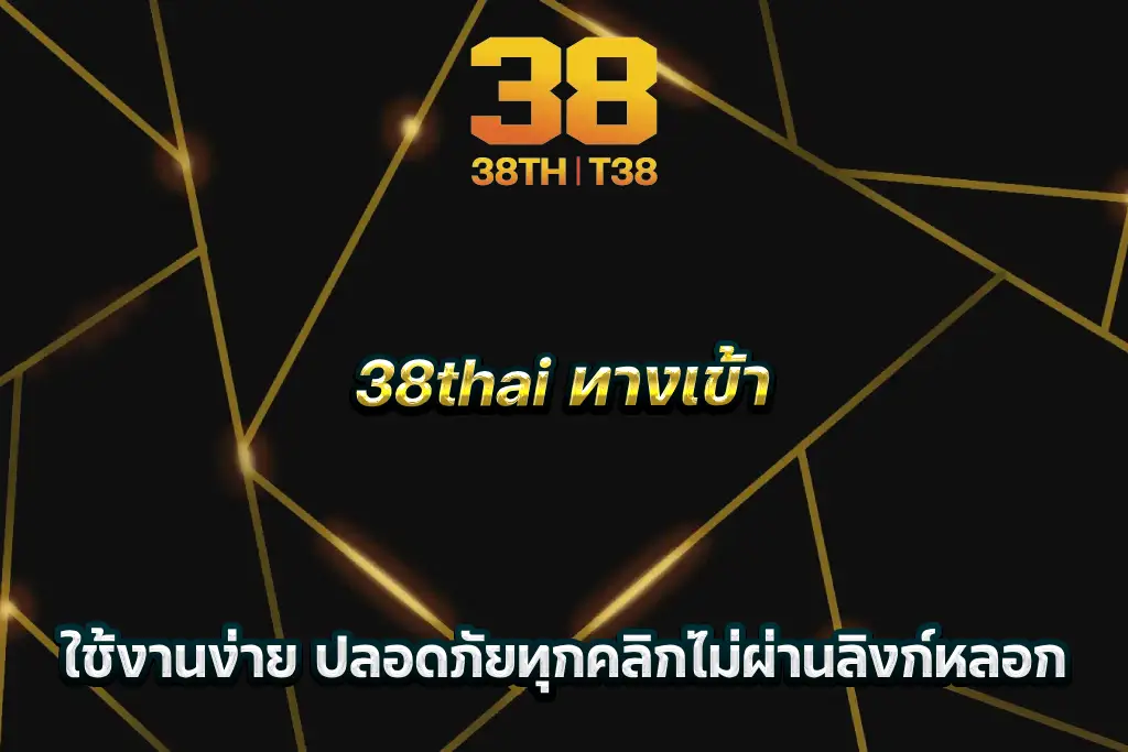 38thai ทางเข้า ใช้งานง่าย ปลอดภัยทุกคลิกไม่ผ่านลิงก์หลอก