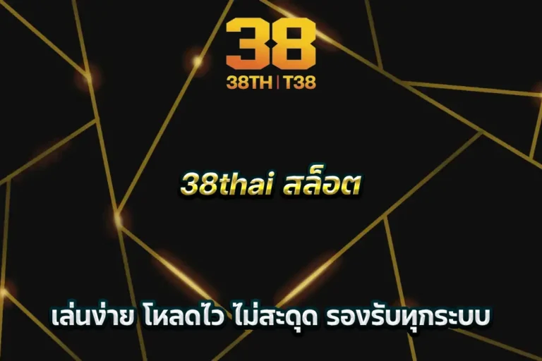 38thai สล็อต เล่นง่าย โหลดไว ไม่สะดุด รองรับทุกระบบ
