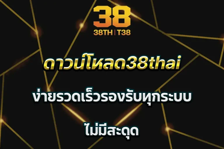 ดาวน์โหลด38thai ง่ายรวดเร็วรองรับทุกระบบ ไม่มีสะดุด