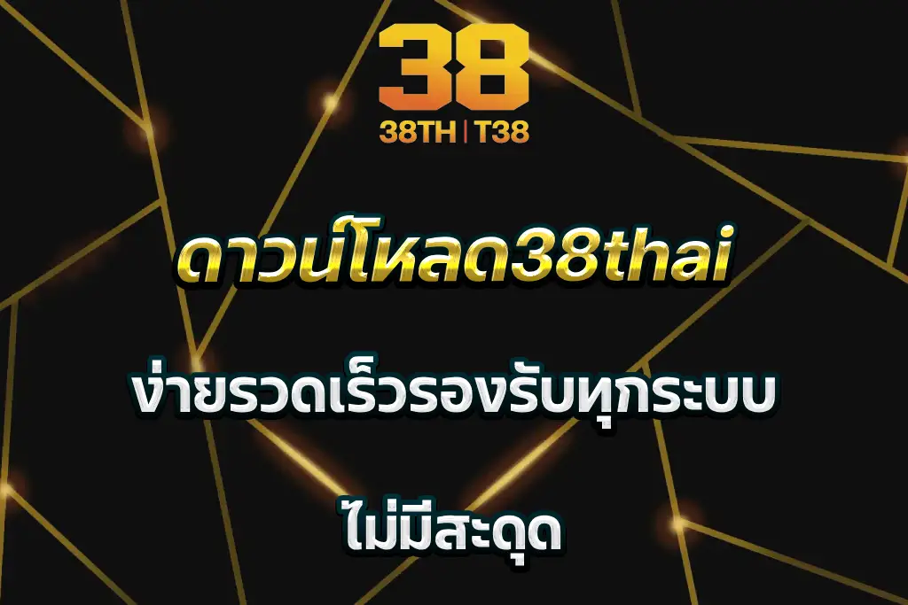 ดาวน์โหลด38thai ง่ายรวดเร็วรองรับทุกระบบ ไม่มีสะดุด